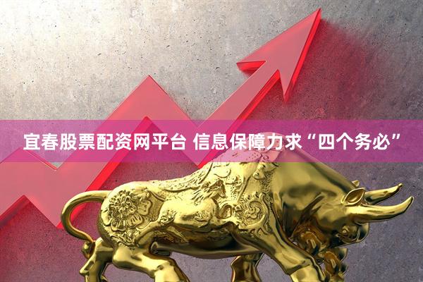 宜春股票配资网平台 信息保障力求“四个务必”